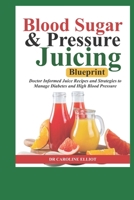 BLOOD SUGAR & PRESSURE JUICING BLUEPRINT: Doctor-Informed Juice Recipes and Strategies to Manage Diabetes and High Blood Pressure B0GRGCKRYT Book Cover
