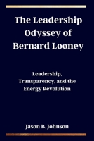 The Leadership Odyssey of Bernard Looney: Leadership, Transparency, and the Energy Revolution B0CRS85D9M Book Cover