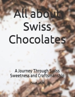 All about Swiss Chocolates: A Journey Through Swiss Sweetness and Craftsmanship B0FDR5V4N4 Book Cover