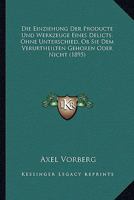 Die Einziehung Der Producte Und Werkzeuge Eines Delicts, Ohne Unterschied, Ob Sie Dem Verurtheilten Gehoren Oder Nicht (1895) 1120437881 Book Cover