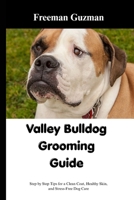 VALLEY BULLDOG GROOMING GUIDE: Step by Step Tips for a Clean Coat, Healthy Skin, and Stress-Free Dog Care B0GZNX8C6T Book Cover