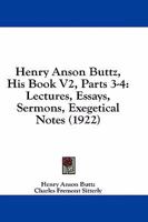 Henry Anson Buttz, His Book V2, Parts 3-4: Lectures, Essays, Sermons, Exegetical Notes 1436945569 Book Cover