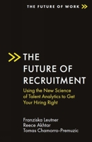 The Future of Recruitment: Using the New Science of Talent Analytics to Get Your Hiring Right 1838675620 Book Cover