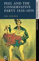 Peel and the Conservative Party, 1830-1850 (Seminar Studies in History) (Seminar Studies in History) 0582355575 Book Cover