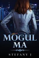 Mogul Ma: This Life is all About Business and Business is all About Your Life 1533161097 Book Cover