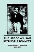 The Life of William Sterndale Bennett 1445508214 Book Cover