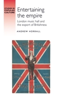 Entertaining the Empire: London Music Hall and the Export of Britishness (Studies in Popular Culture) B0F1CDZK1D Book Cover