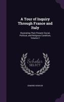 A Tour of Inquiry Through France and Italy: Illustrating Their Present Social, Political, and Religious Condition, Volume 2 1358538425 Book Cover