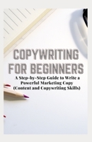 Copywriting for Beginners: A Step-by-Step Guide to Write a Powerful Marketing Copy (Content and Copywriting Skills) B08SBHDMS5 Book Cover