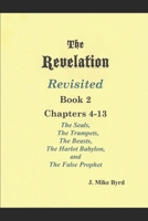 THE REVELATION REVISITED II (Chapters 4-13): The Seven Seals and The Seven Trumpets, The Scarlet Beast and The Woman, The Beasts and the False Prophet 1080847952 Book Cover