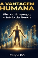 A Vantagem Humana: Fim do Emprego, o Inicio da Renda (Portuguese Edition) B0GQ3PGJYS Book Cover