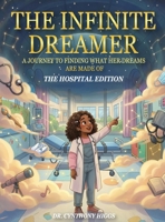 The Infinite Dreamer: A Journey to Finding What Her Dreams are Made of: The Hospital Edition B0GSHN7PRQ Book Cover