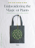 Embroidering the Magic of Plants: Healing Flower, Leaf, and Herbal Designs (Make Good: Japanese Craft Style) 1645474402 Book Cover