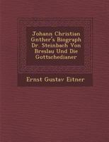 Johann Christian G�nther's Biograph Dr. Steinbach Von Breslau Und Die Gottschedianer 1286880394 Book Cover