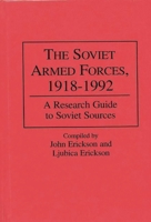 The Soviet Armed Forces, 1918-1992: A Research Guide to Soviet Sources (Research Guides in Military Studies) 0313290717 Book Cover