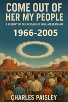 Come Out Of Her My People (Vol. II: 1966-2005): A History of The Message of William Branham: The Hearts of the Children B0DNHTQCTL Book Cover