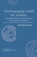 Translanguaging Outside the Academy: Negotiating Rhetoric and Healthcare in the Spanish Caribbean 0814139922 Book Cover