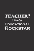 Teacher I Prefer Educational Rockstar: Funny Teacher Gifts 1095628097 Book Cover