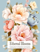 Ethereal Blooms: Coloring Book for Teens and Adults Filled with Blooming Flowers for Stress Relief, Mindfulness, Relaxation and Creativity B0CSCRTV2S Book Cover