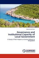 Governance and Institutional Capacity of Local Government: A Study of Their Impacts on Service Delivery in Bangladesh 3848496453 Book Cover