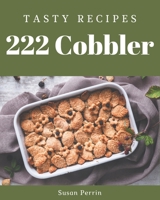 222 Tasty Cobbler Recipes: A Cobbler Cookbook from the Heart! B08KYR91DL Book Cover