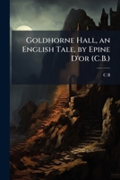 Goldhorne Hall, an English Tale, by Epine D'Or (C.B.) 1149745304 Book Cover
