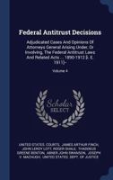 Federal Antitrust Decisions: Adjudicated Cases and Opinions of Attorneys General Arising Under, or Involving, the Federal Antitrust Laws and Related Acts ... 1890-1912 [i. E. 1911]--; Volume 4 1148141502 Book Cover
