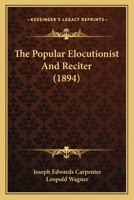The Popular Elocutionist and Reciter 1165615126 Book Cover