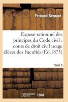 Exposa(c) Rationnel Des Principes Du Code Civil A L'Usage Des A(c)La]ves Des Faculta(c)S. T03 2011938465 Book Cover