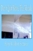 Don' T Quit Before the Miracle 1425703011 Book Cover