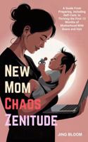 New Mom Chaos Zenitude: A Guide From Preparing, Including Self-Care, to Thriving the First 12 Months of Motherhood With Grace and Hair (Chaos Zenitude serie) B0G1BKY3L2 Book Cover