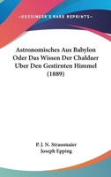 Astronomisches Aus Babylon: Oder Das Wissen Der Chaldaer Uber Den Gestirnten Himmel (1889) 1161018999 Book Cover