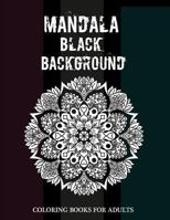 Mandala Black Background Coloring Books for Adults: Funny Stress Relieving Flowers Black Background Large Spaces to Easily Color for Relaxing 1792640153 Book Cover