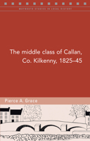 The Middle Class of Callan, Co. Kilkenny, 1825-45 1846825806 Book Cover