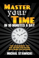 Master Your Time in 10 Minutes a Day: Time Management Tips for Anyone Struggling with Work - Life Balance 1500187739 Book Cover