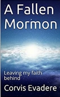 A Fallen Mormon: Leaving my faith behind B089758KYW Book Cover