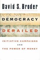 Democracy Derailed: Initiative Campaigns and the Power of Money 0156014106 Book Cover
