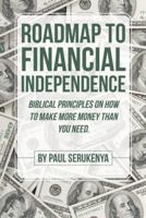 Roadmap to Financial Independence: Biblical Principles on How to Make More Money Than You Need. 1512746592 Book Cover