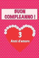 Buon compleanno 3 anni d'amore: 3 Anni D’amore, San valentino Adorabile e bello libro quaderno di Compleanno che può usarlo come Diario o Taccuino (Italian Edition) 1658644387 Book Cover