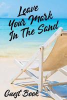 Leave Your Mark In The Sand Guest Book: Beach House Guest Book Vacation House Guest Book 107275990X Book Cover