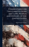 Commentaries on the Constitutions and Laws, Peoples and History, of the United States: And Upon the 1023630672 Book Cover