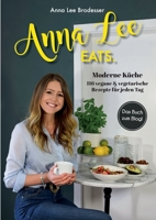 Anna Lee EATS.: 116 vegane und vegetarische Rezepte der modernen Küche (German Edition) 3749775680 Book Cover