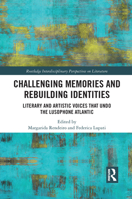 Challenging Memories and Rebuilding Identities: Literary and Artistic Voices That Undo the Lusophone Atlantic 103209141X Book Cover