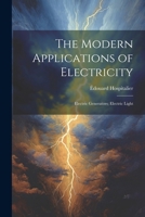 The Modern Applications of Electricity: Electric Generators; Electric Light 1022870548 Book Cover
