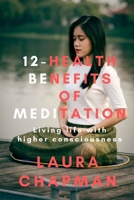 12-Health Benefits of Meditation: Living life with higher consciousness B09KF4J2HT Book Cover