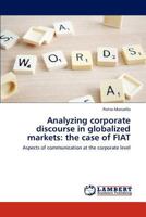 Analyzing corporate discourse in globalized markets: the case of FIAT: Aspects of communication at the corporate level 3848494493 Book Cover