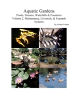 Aquatic Gardens: Ponds, Streams, Waterfalls & Fountains V. 2: Maintenance, Livestock & Example Systems 1500426083 Book Cover