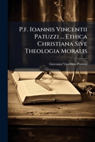 P.f. Ioannis Vincentii Patuzzi ... Ethica Christiana Sive Theologia Moralis ... 1175434868 Book Cover