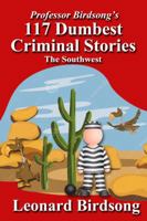 Professor Birdsong's 117 Dumbest Criminal Stories: The Southwest 0989845265 Book Cover