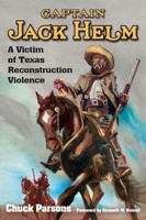 Captain Jack Helm: A Victim of Texas Reconstruction Violence 1574417185 Book Cover